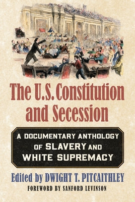 The U.S. Constitution and Secession: A Documentary Anthology of Slavery and White Supremacy by Pitcaithley, Dwight T.