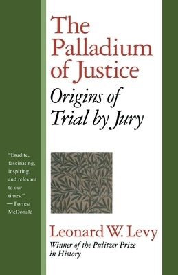 The Palladium of Justice: Origins of Trial by Jury by Levy, Leonard W.