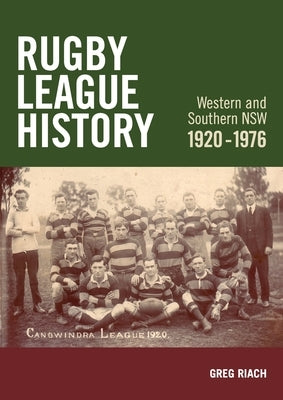 Rugby League History Western and Southern NSW 1920-1976: Rugby League History by Riach, Greg James