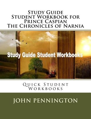 Study Guide Student Workbook for Prince Caspian The Chronicles of Narnia: Quick Student Workbooks by Pennington, John