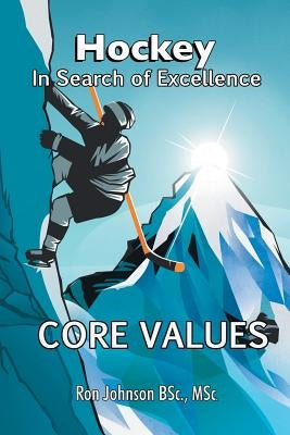 Hockey In Search of Excellence: Core Values by Johnson, Ronald S.