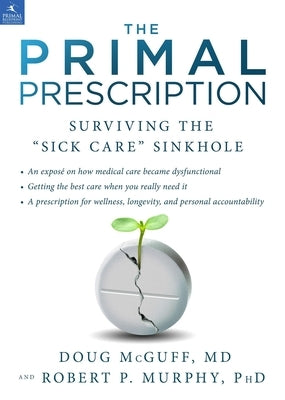 The Primal Prescription: Surviving the Sick Care Sinkhole by McGuff, Doug