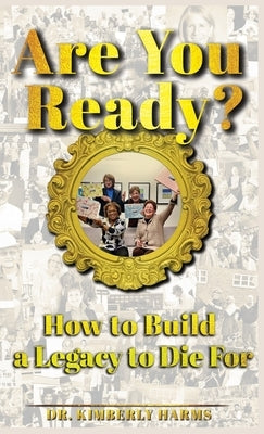 Are You Ready?: How to Build a Legacy to Die For by Harms, Kimberly