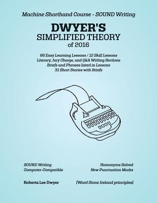 DWYER'S SIMPLIFIED THEORY of 2016: Machine Shorthand Course - SOUND Writing by Dwyer, Roberta Lee