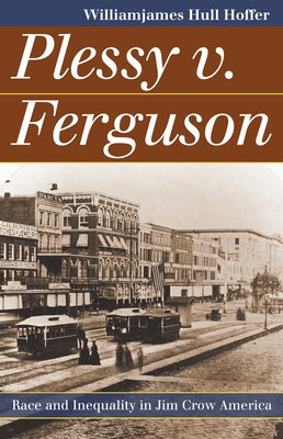 Plessy v. Ferguson: Race and Inequality in Jim Crow America by Hoffer, Williamjames Hull