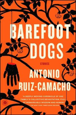 Barefoot Dogs: Stories by Ruiz-Camacho, Antonio