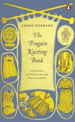 The Penguin Knitting Book: Includes Patterns for Over Sixty Garments by Norbury, James