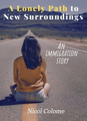 A Lonely Path to New Surroundings: An Immigration Story by Colome, Nicol