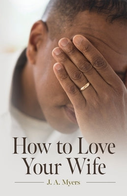 How to Love Your Wife by Myers, J. A.