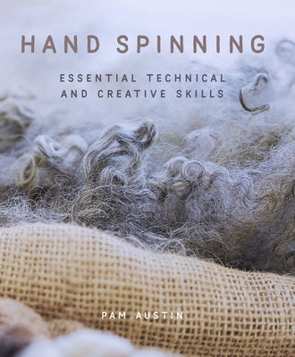 Hand Spinning: Essential Technical and Creative Skills by Austin, Pam