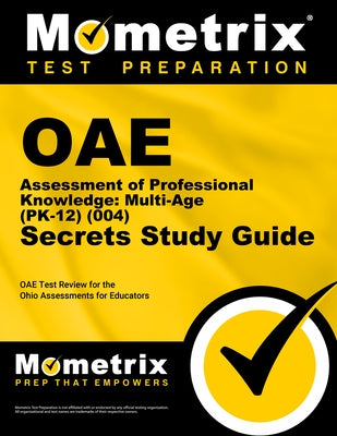 Oae Assessment of Professional Knowledge: Multi-Age (Pk-12) (004) Secrets Study Guide: Oae Test Review for the Ohio Assessments for Educators by Mometrix Ohio Teacher Certification Test