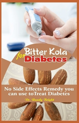 Bitter Kola for Diabetes: The Alternative No Side effects Remedy you can use to Treat Diabetes by Bright, Randy