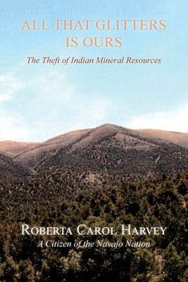 All That Glitters Is Ours: The Theft of Indian Mineral Resources by Harvey, Roberta Carol