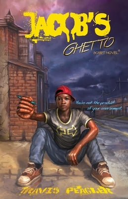 Jacob's Ghetto: You're not the product of your environment by Peagler, Travis