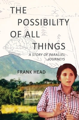 The Possibility of All Things: A Story of Parallel Journeys by Head, Frank