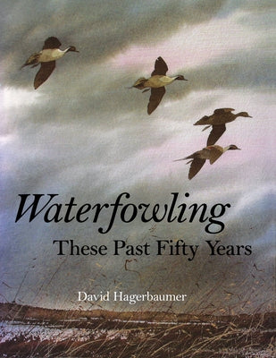 Waterfowling These Past Fifty Years by Hagerbaumer, David