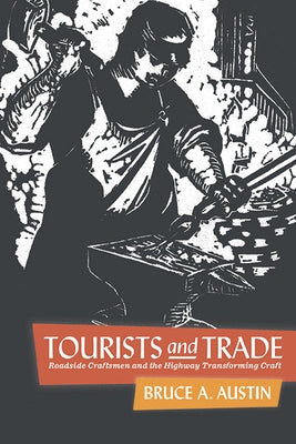 Tourists and Trade: Roadside Craftsmen and the Highway Transforming Craft by Austin, Bruce A.