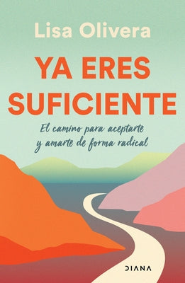 YA Eres Suficiente: El Camino Para Aceptarte Y Amarte de Forma Radical / Already Enough: A Path to Self-Acceptance: El Camino Para Aceptarte Y Amarte by Olivera, Lisa