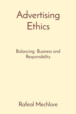 Advertising Ethics: Balancing Business and Responsibility by Mechlore, Rafeal