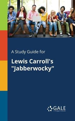 A Study Guide for Lewis Carroll's "Jabberwocky" by Gale, Cengage Learning