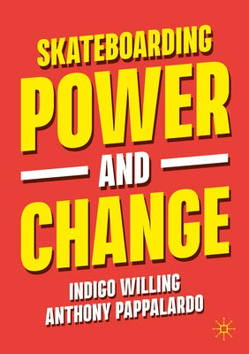 Skateboarding, Power and Change by Willing, Indigo