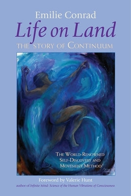 Life on Land: The Story of Continuum, the World-Renowned Self-Discovery and Movement Method by Conrad, Emilie