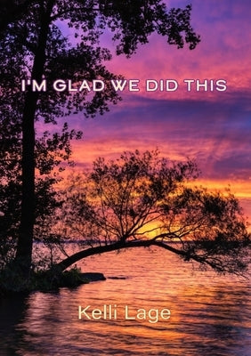 I'm Glad We Did This: A Poetry Chapbook by Lage, Kelli