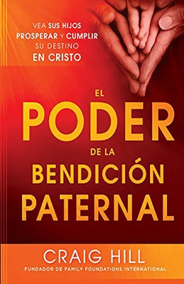 El Poder de la Bendición Paternal: Vea Sus Hijos Prosperar Y Cumplir Su Destino En Cristo by Hill, Craig