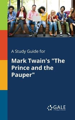 A Study Guide for Mark Twain's "The Prince and the Pauper" by Gale, Cengage Learning