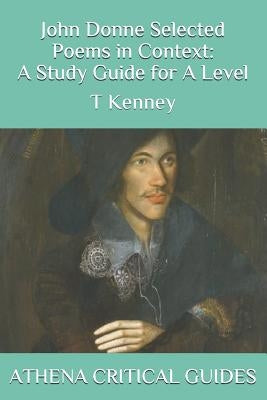 John Donne Selected Poems in Context: A Study Guide for a Level: Athena Critical Guides by Kenney, P.