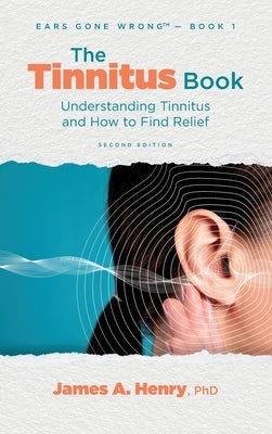 The Tinnitus Book: Understanding Tinnitus and How to Find Relief by Henry, James a.